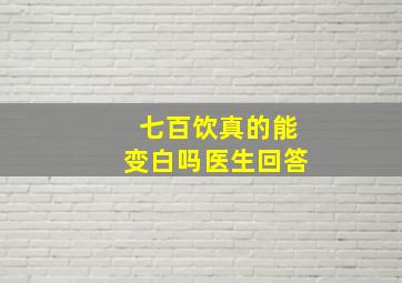 七百饮真的能变白吗医生回答