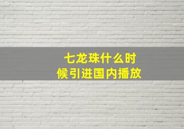 七龙珠什么时候引进国内播放