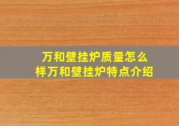 万和壁挂炉质量怎么样万和壁挂炉特点介绍