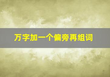 万字加一个偏旁再组词