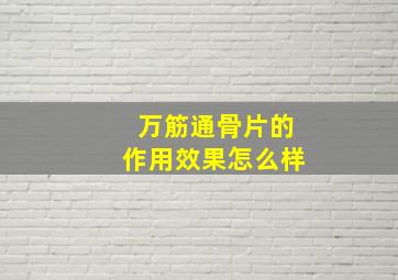 万筋通骨片的作用效果怎么样