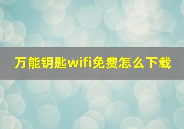 万能钥匙wifi免费怎么下载