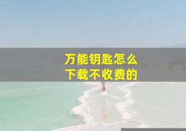 万能钥匙怎么下载不收费的