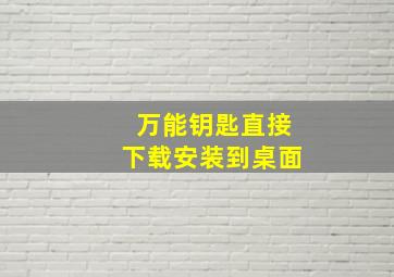 万能钥匙直接下载安装到桌面