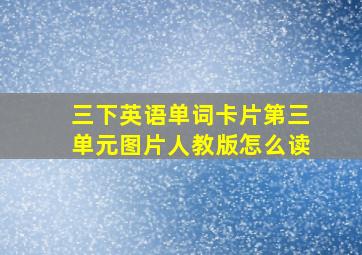 三下英语单词卡片第三单元图片人教版怎么读