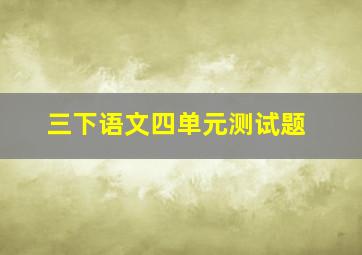 三下语文四单元测试题