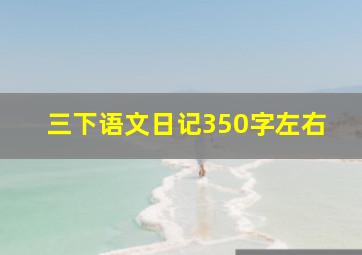 三下语文日记350字左右