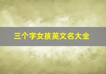 三个字女孩英文名大全