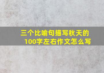 三个比喻句描写秋天的100字左右作文怎么写