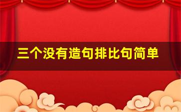 三个没有造句排比句简单