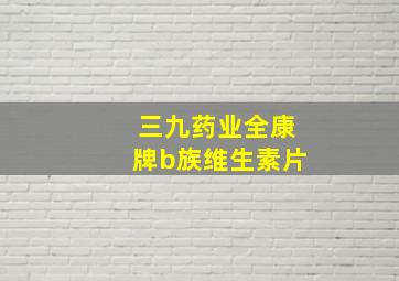 三九药业全康牌b族维生素片