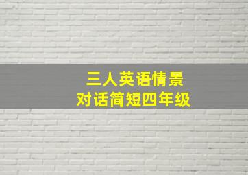 三人英语情景对话简短四年级