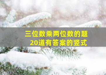 三位数乘两位数的题20道有答案的竖式