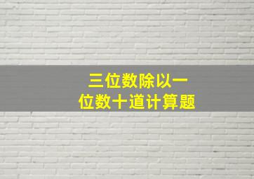 三位数除以一位数十道计算题