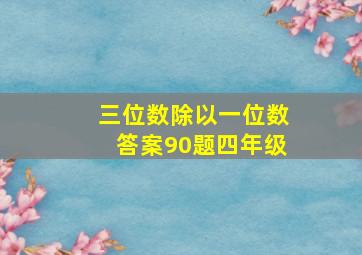 三位数除以一位数答案90题四年级