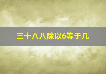 三十八八除以6等于几