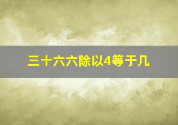 三十六六除以4等于几