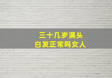 三十几岁满头白发正常吗女人