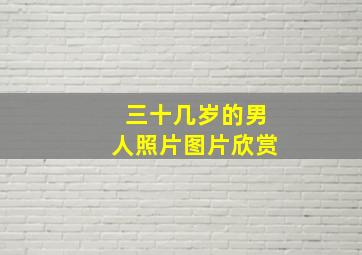 三十几岁的男人照片图片欣赏