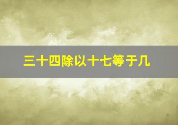 三十四除以十七等于几