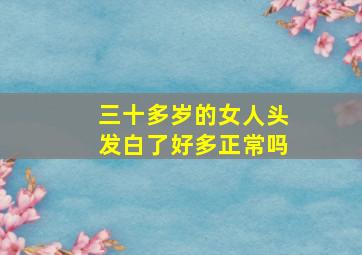 三十多岁的女人头发白了好多正常吗