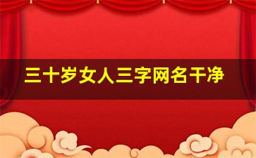 三十岁女人三字网名干净