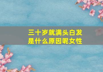 三十岁就满头白发是什么原因呢女性