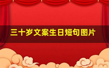 三十岁文案生日短句图片