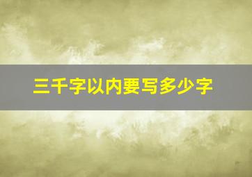 三千字以内要写多少字