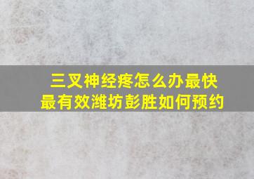 三叉神经疼怎么办最快最有效潍坊彭胜如何预约