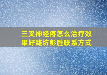 三叉神经疼怎么治疗效果好潍坊彭胜联系方式