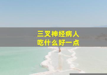 三叉神经病人吃什么好一点