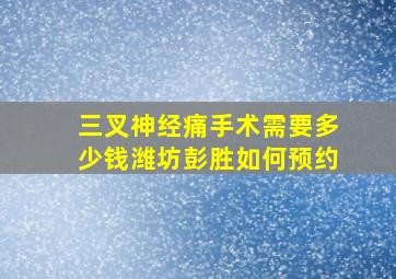 三叉神经痛手术需要多少钱潍坊彭胜如何预约