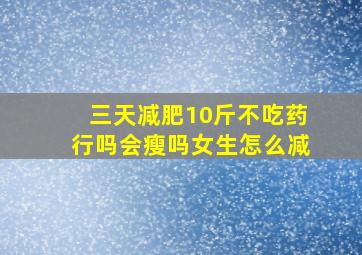 三天减肥10斤不吃药行吗会瘦吗女生怎么减