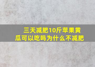 三天减肥10斤苹果黄瓜可以吃吗为什么不减肥