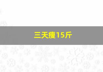 三天瘦15斤