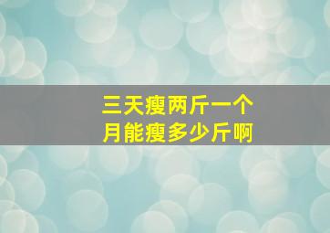 三天瘦两斤一个月能瘦多少斤啊