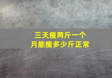 三天瘦两斤一个月能瘦多少斤正常