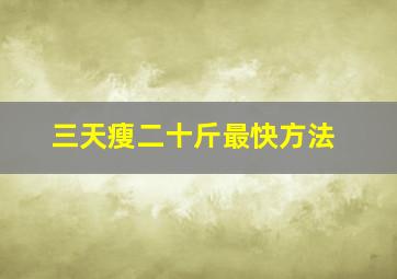 三天瘦二十斤最快方法