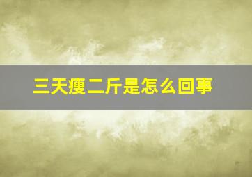 三天瘦二斤是怎么回事