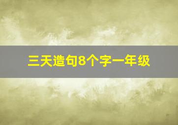 三天造句8个字一年级