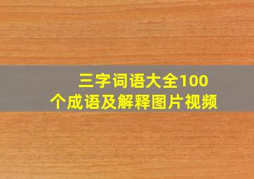 三字词语大全100个成语及解释图片视频