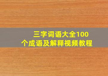 三字词语大全100个成语及解释视频教程