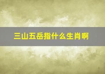 三山五岳指什么生肖啊