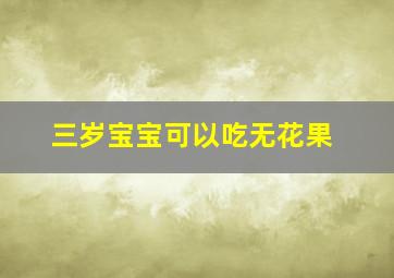 三岁宝宝可以吃无花果