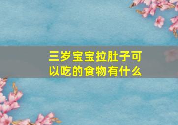 三岁宝宝拉肚子可以吃的食物有什么