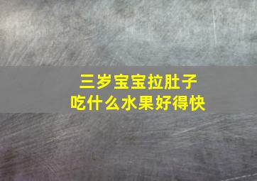 三岁宝宝拉肚子吃什么水果好得快