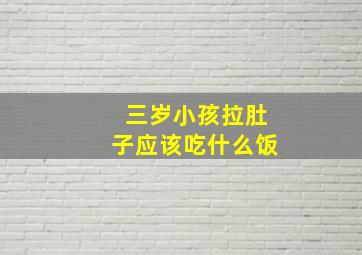 三岁小孩拉肚子应该吃什么饭