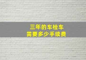 三年的车检车需要多少手续费