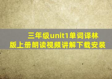 三年级unit1单词译林版上册朗读视频讲解下载安装